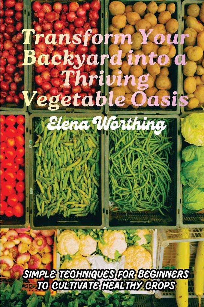 Transform Your Backyard into a Thriving Vegetable Oasis
