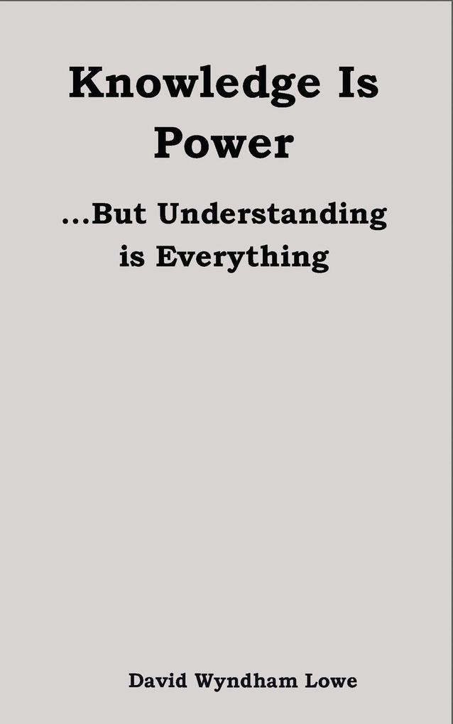 Knowledge is Power... But Understanding is everything
