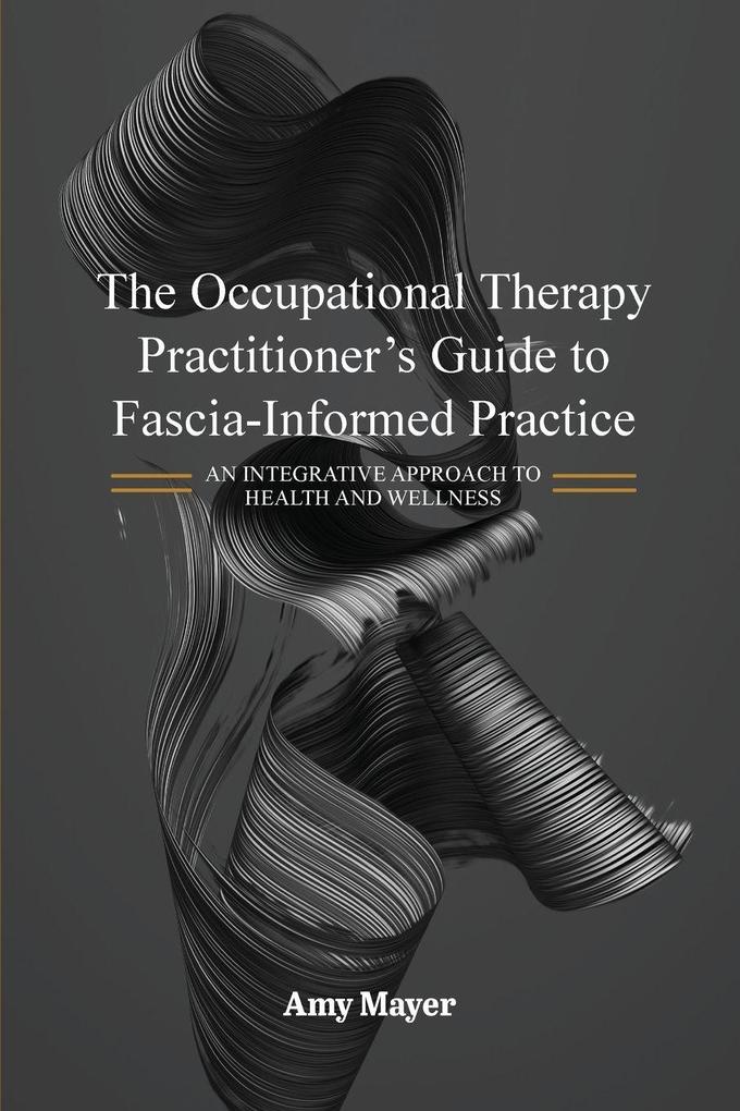 The Occupational Therapy Practitioner's Guide to Fascia-Informed Practice