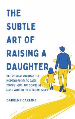 The Subtle Art Of Raising a Daughter