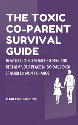 The Toxic Co-Parent Survival Guide