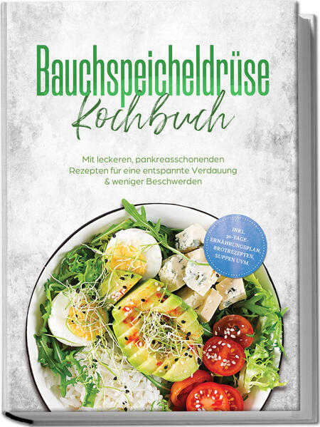 Bauchspeicheldrüse Kochbuch: Mit leckeren pankreasschonenden Rezepten für eine entspannte Verdauung & weniger Beschwerden - inkl. 30-Tage-Ernährungsplan Brotrezepten Suppen uvm.