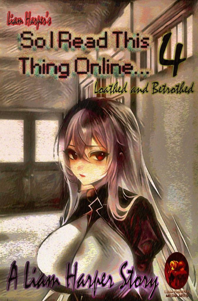 So I Read This Thing Online 4...: Loathed and Betrothed.