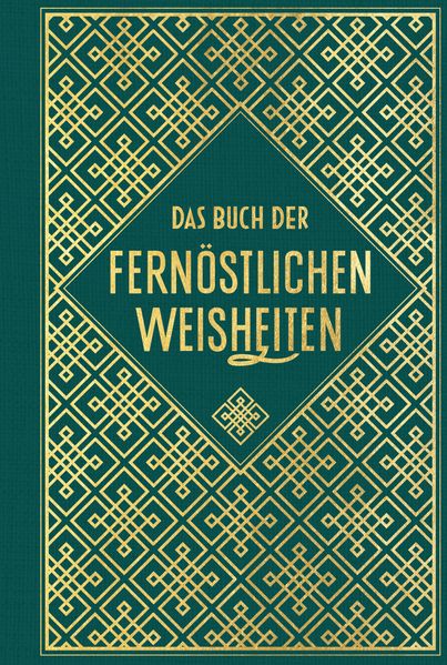 Das Buch der fernöstlichen Weisheiten: Fünf Ringe - Gespräche - Tao te king - Die Kunst des Krieges