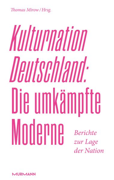 Kulturnation Deutschland: Die umkämpfte Moderne.