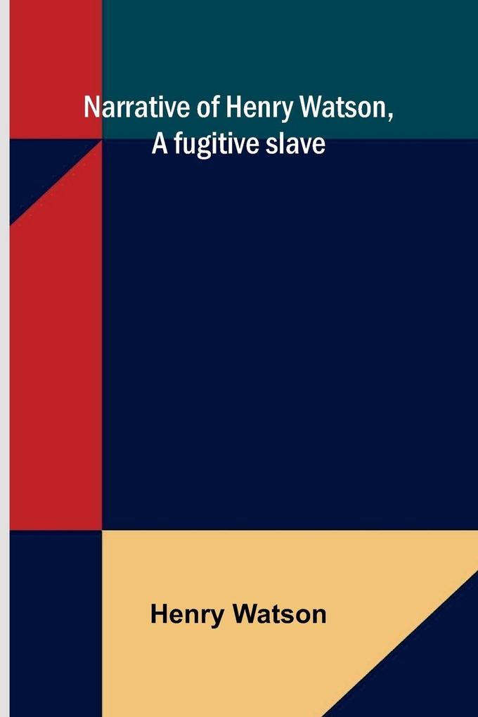 Narrative of Henry Watson a fugitive slave