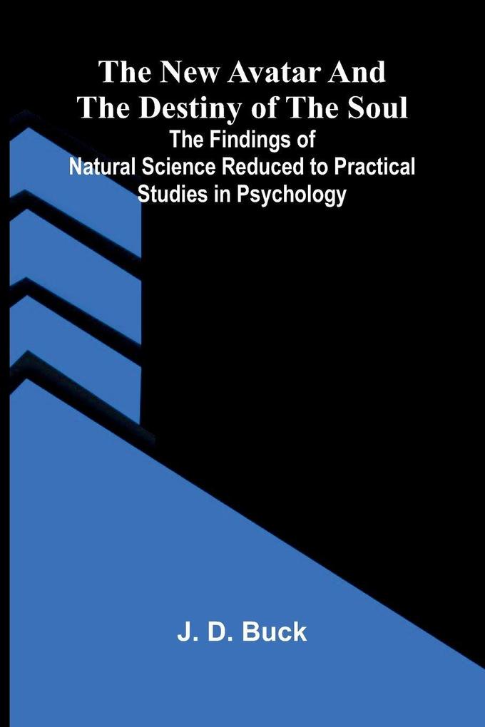 The New Avatar and The Destiny of the Soul; The Findings of Natural Science Reduced to Practical Studies in Psychology