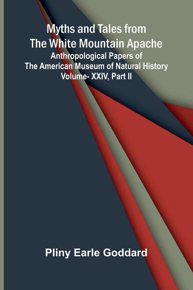 Myths and Tales from the White Mountain Apache; Anthropological Papers of the American Museum of Natural History Vol. XXIV Part II