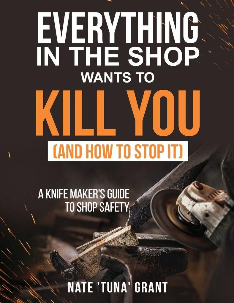 Everything in the shop wants to kill you (and how to stop it) A knifemaker's guide to shop safety