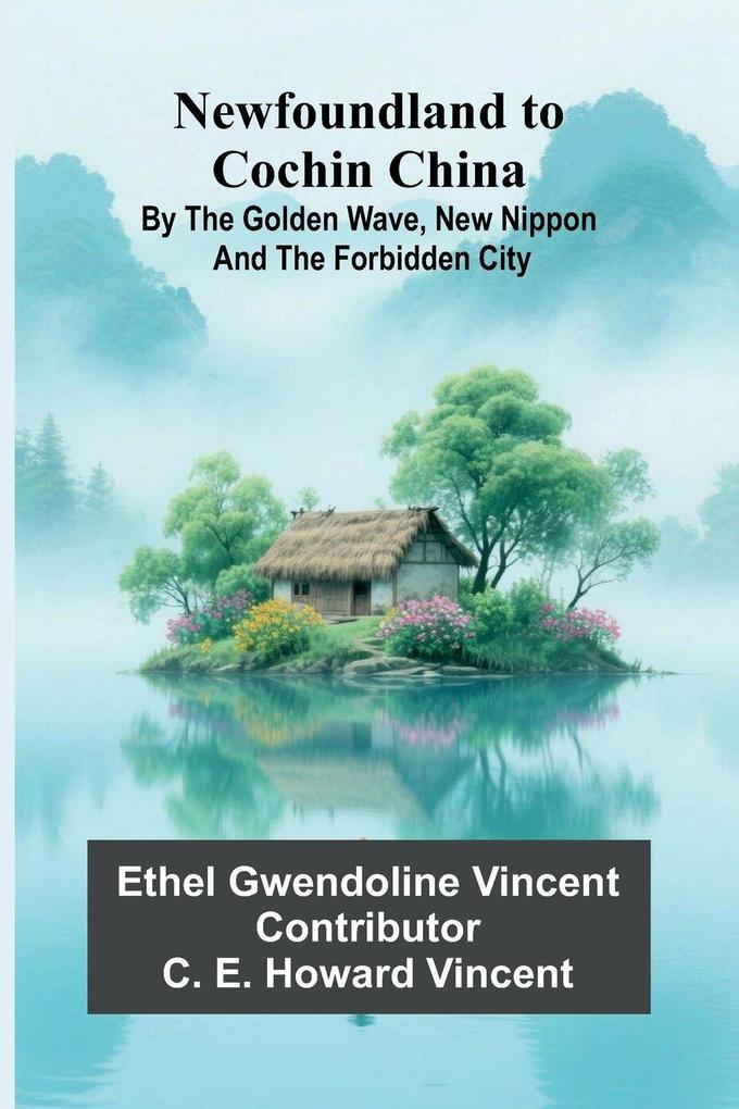 Newfoundland to Cochin China; By the Golden Wave New Nippon and the Forbidden City