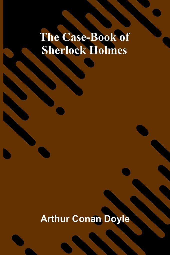 The Case-Book of Sherlock Holmes