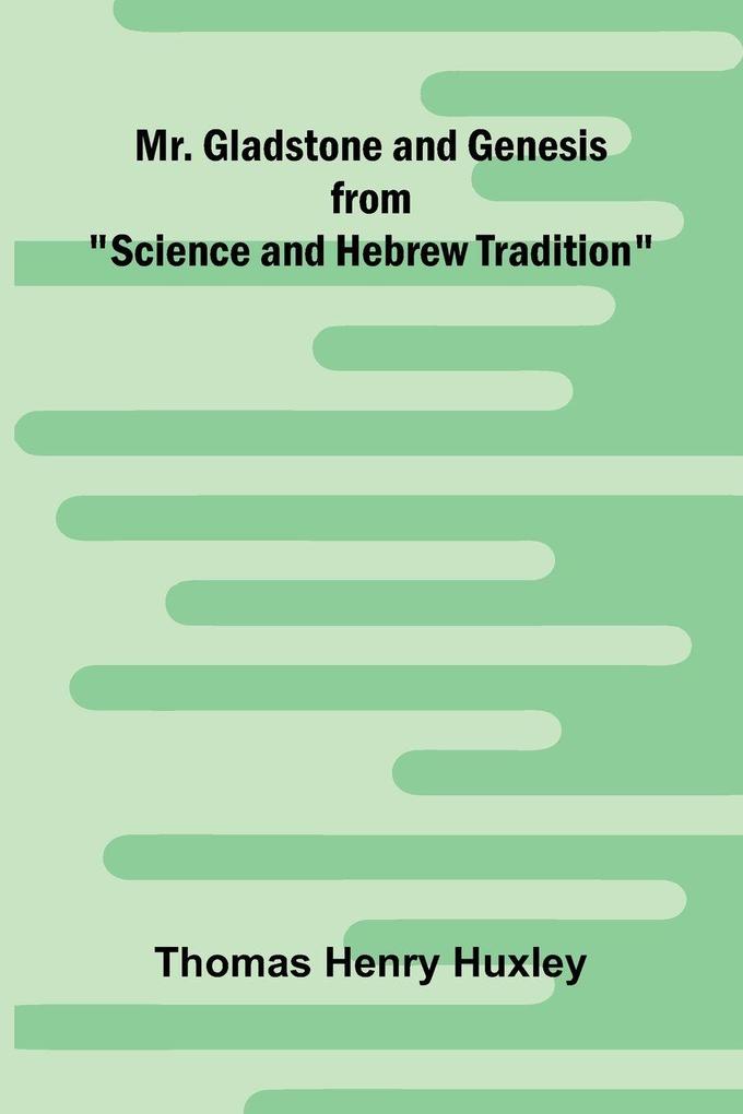 Mr. Gladstone and Genesis; from 'Science and Hebrew Tradition'