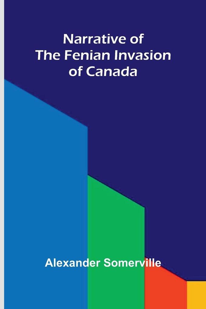 Narrative of the Fenian invasion of Canada