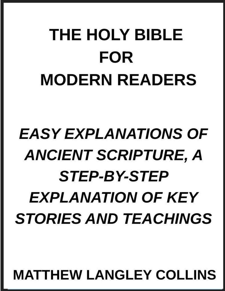 The Holy Bible for Modern Readers Easy Explanations of Ancient Scripture A Step-by-Step Explanation of Key Stories and Teachings