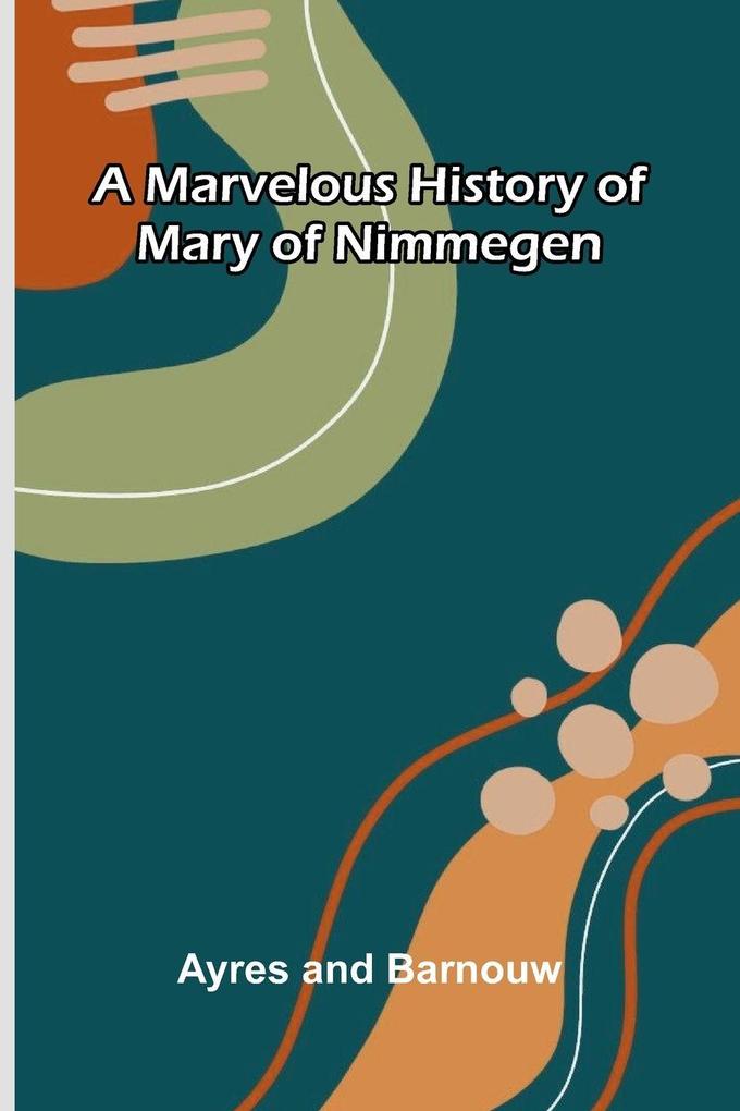 A marvelous history of Mary of Nimmegen