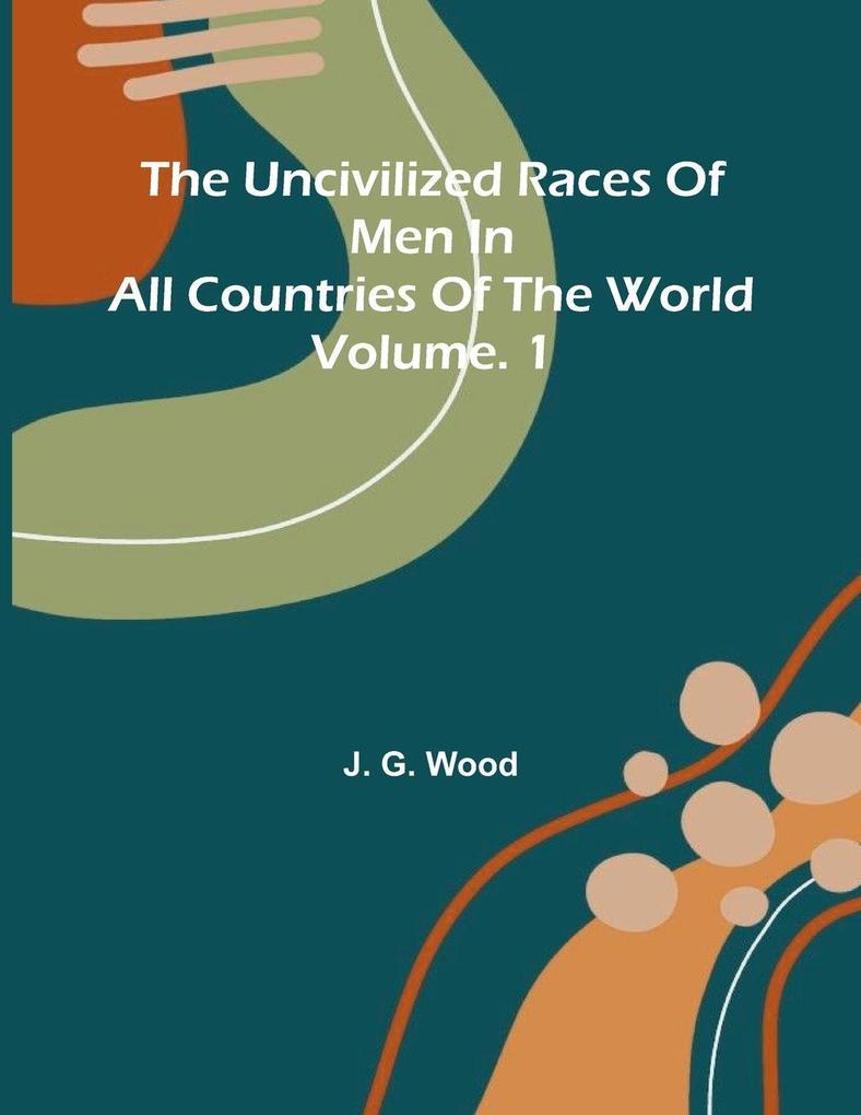 The uncivilized races of men in all countries of the world; vol. 1