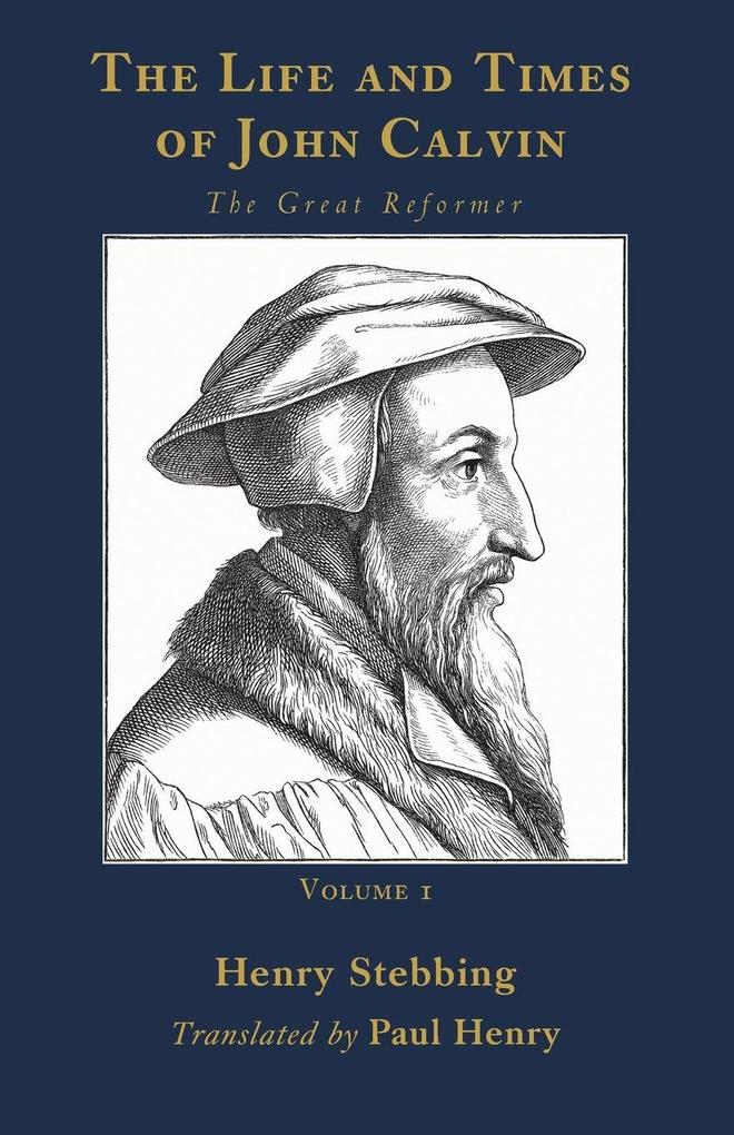 The Life and Times of John Calvin Volume 1