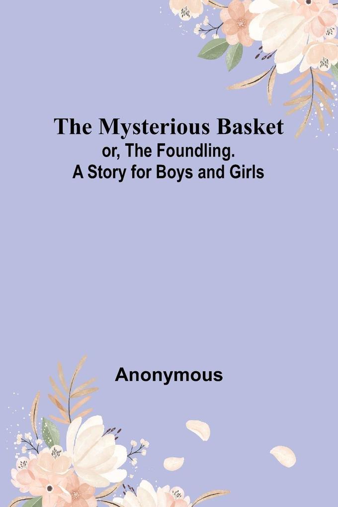 The Mysterious Basket; or The Foundling. A Story for Boys and Girls