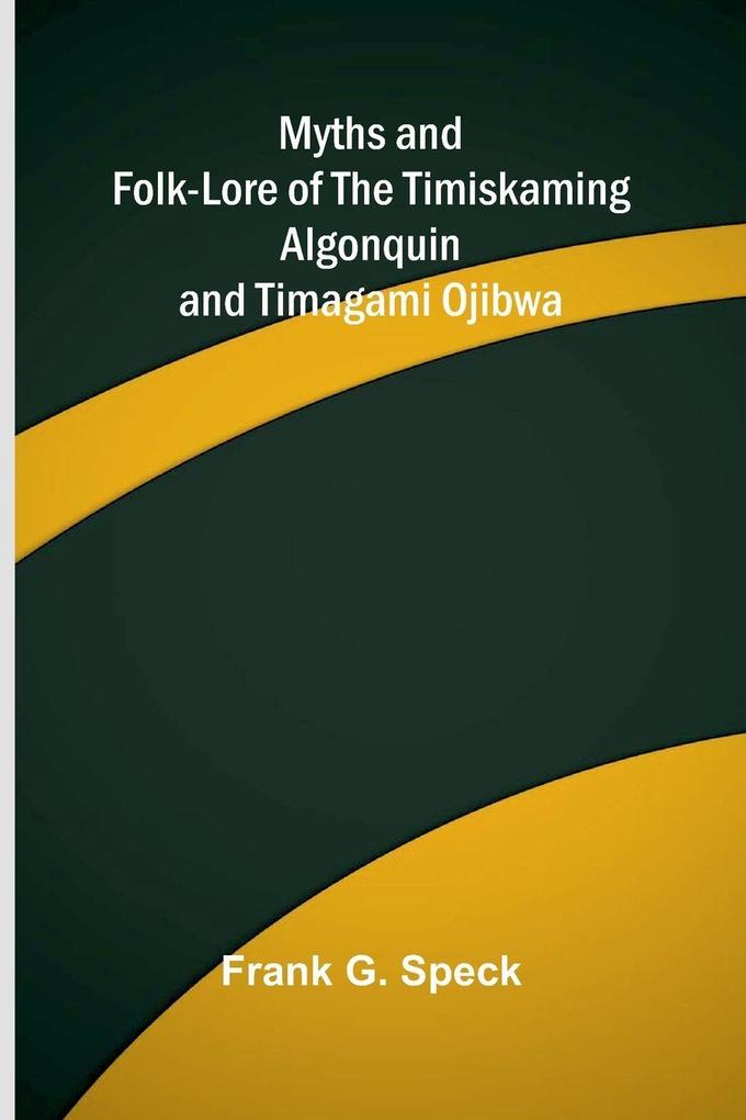 Myths and Folk-lore of the Timiskaming Algonquin and Timagami Ojibwa
