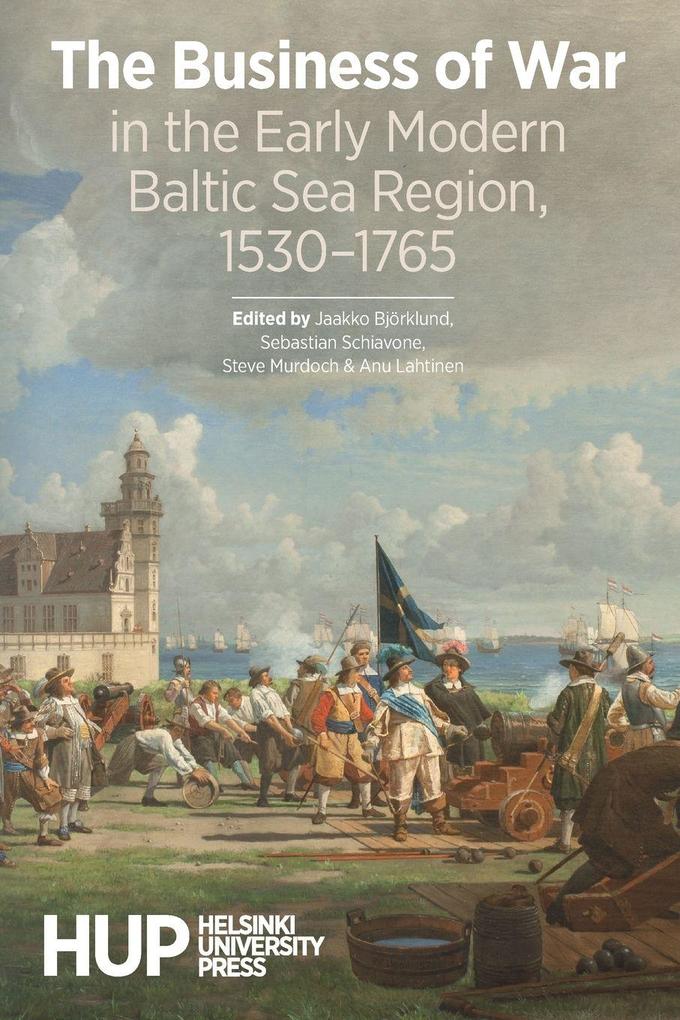 The Business of War in the Early Modern Baltic Sea Region 1530-1765