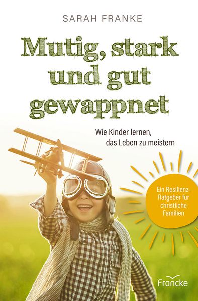 Mutig stark und gut gewappnet - Wie Kinder lernen das Leben zu meistern