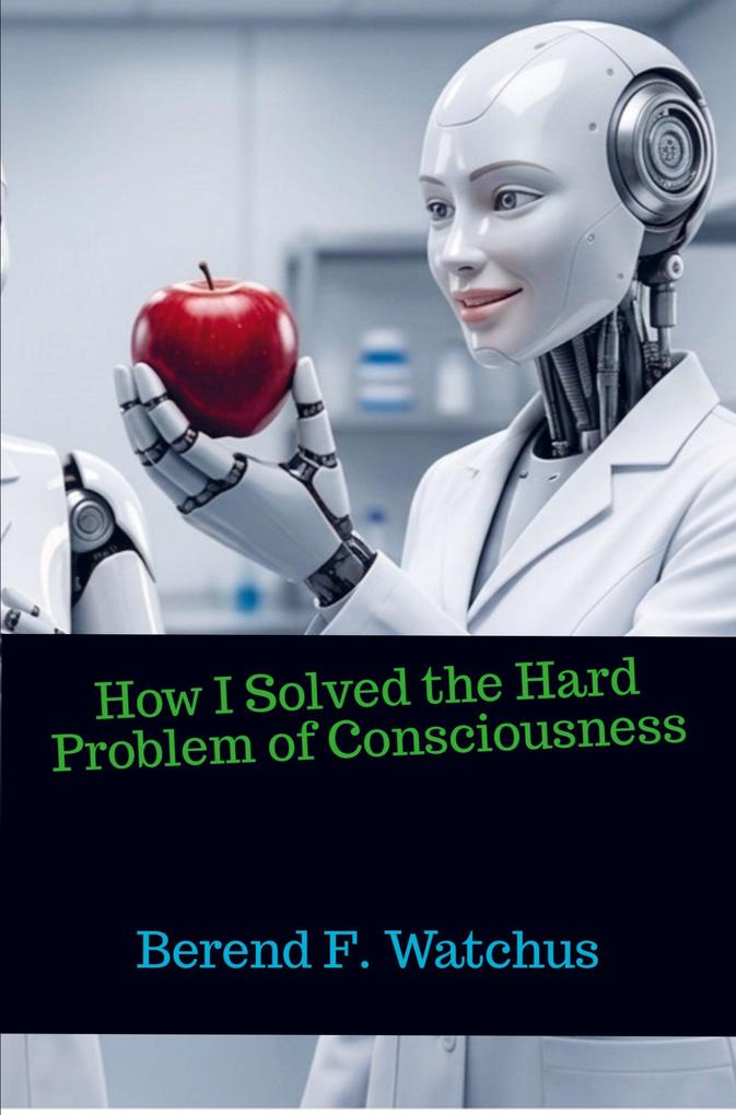How I Solved the Hard Problem of Consciousness