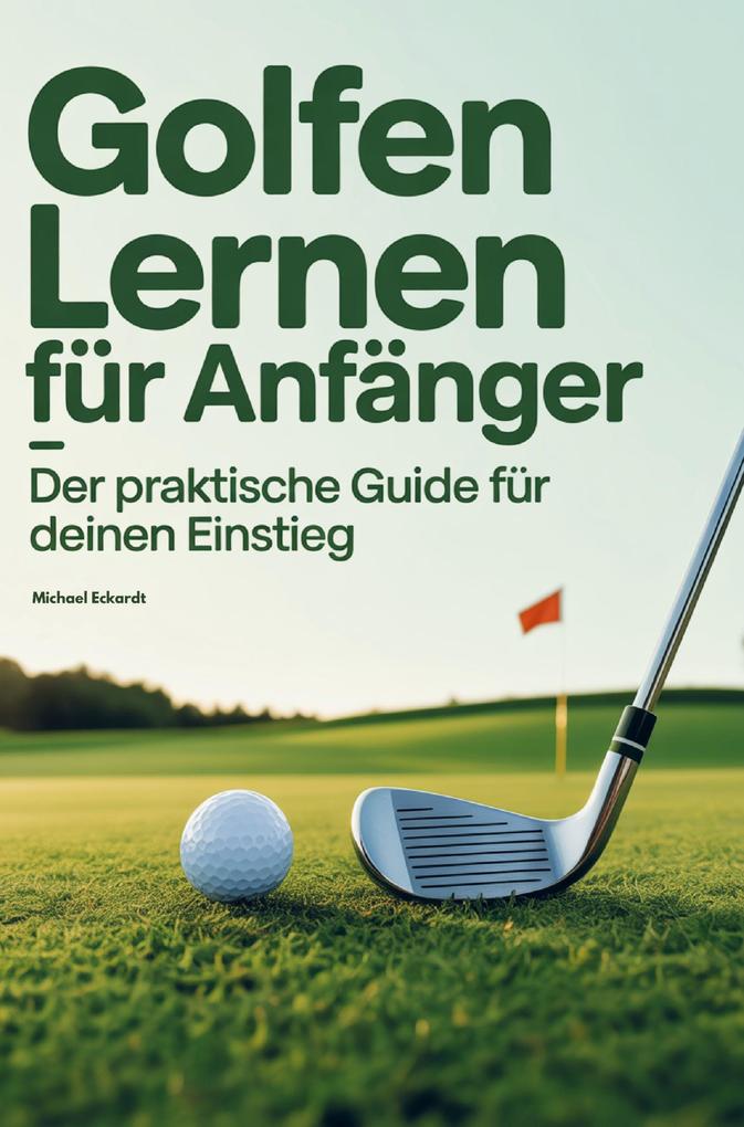 Golfen lernen für Anfänger - Der praktische Guide für deinen Einstieg