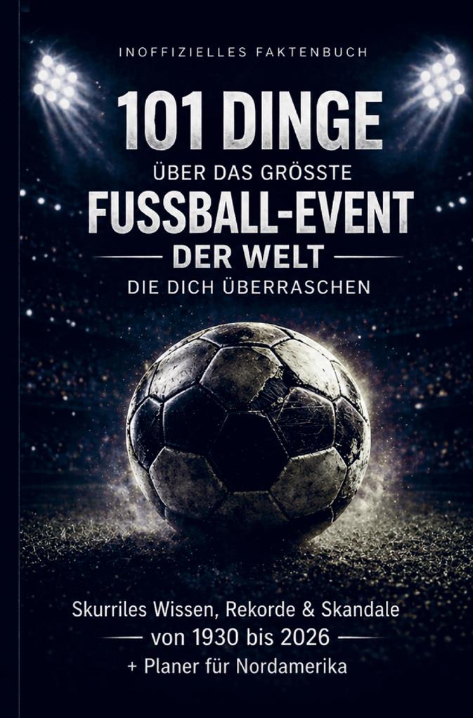 101 Dinge über das größte Fußball-Event der Welt die dich überraschen