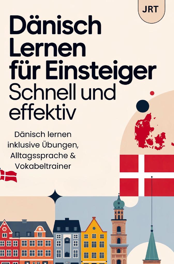 Dänisch lernen für Einsteiger - Schnell und effektiv: Dänisch lernen inklusive Übungen Alltagssprache & Vokabeltrainer