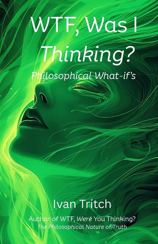 WTF Was I Thinking? Philosophical What-If's