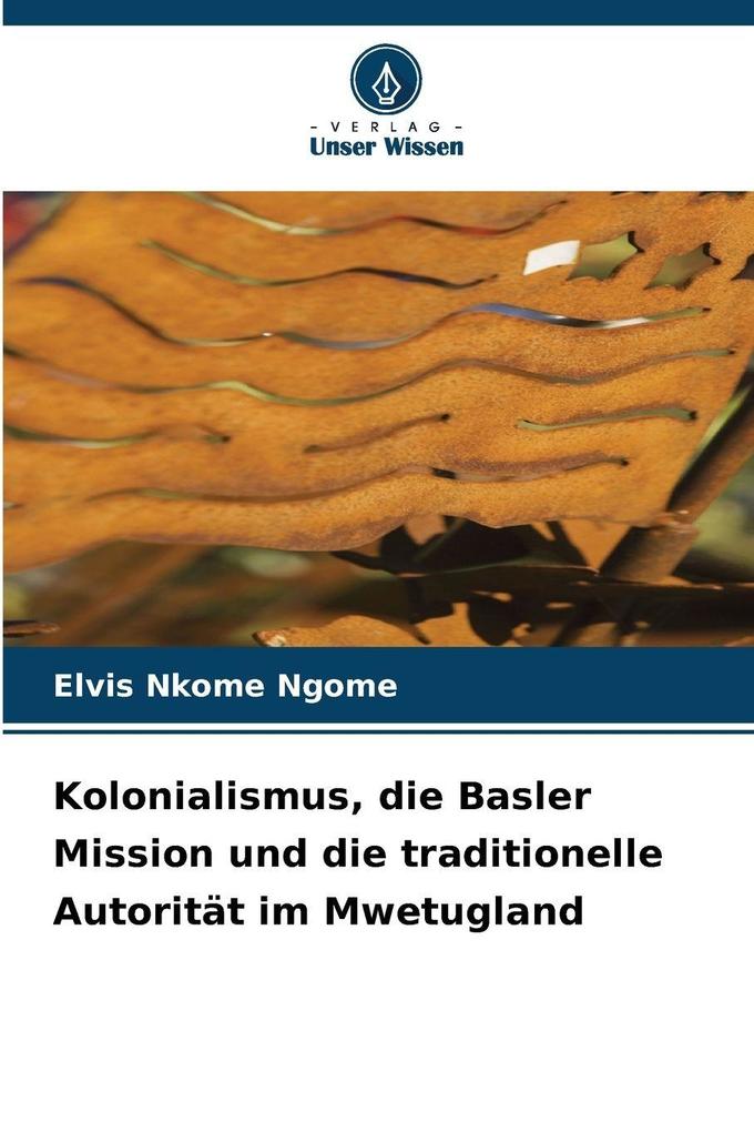 Kolonialismus die Basler Mission und die traditionelle Autorität im Mwetugland