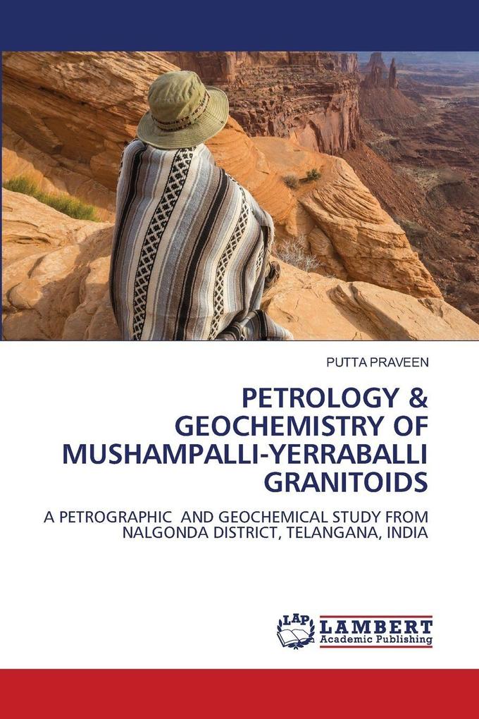 PETROLOGY & GEOCHEMISTRY OF MUSHAMPALLI-YERRABALLI GRANITOIDS