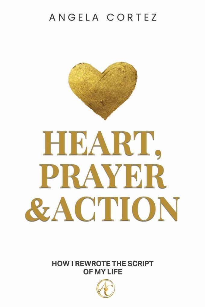 Heart Prayer & Action How I Rewrote the Script of My Life