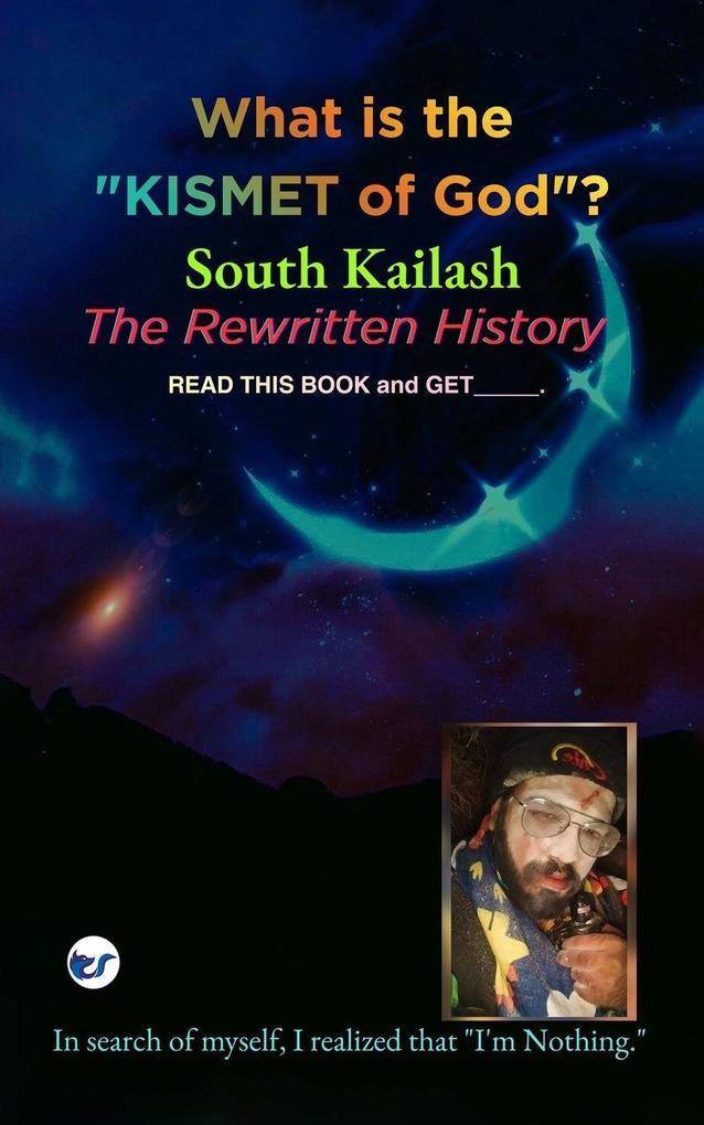 What is the Kismet of God? South kailash - The Rewritten History