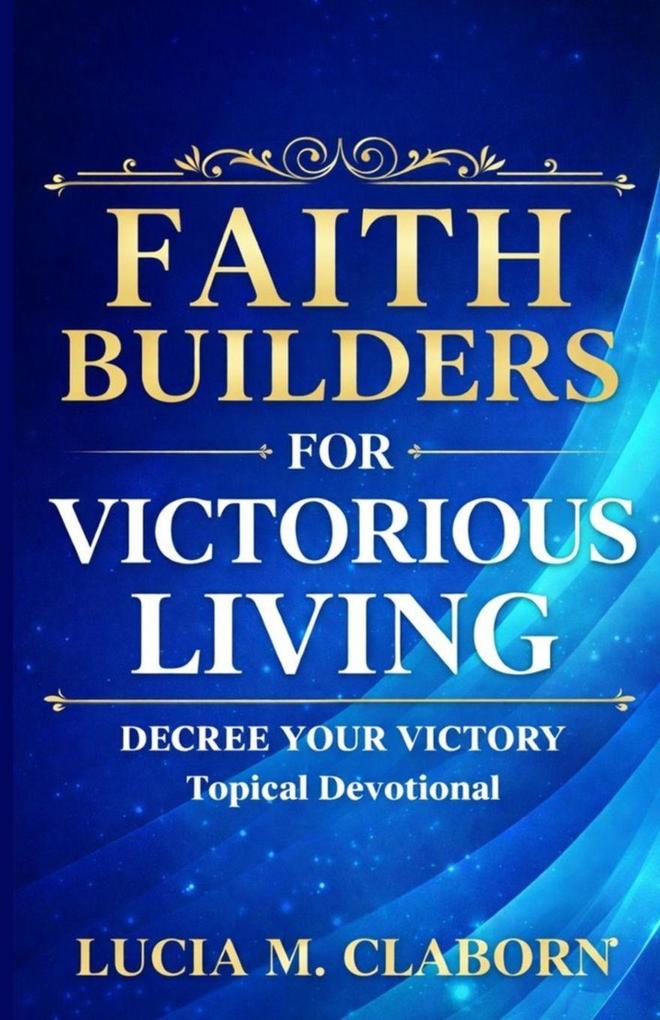 Faith Builders for Victorious Living - Decree Your Victory Topical Devotional