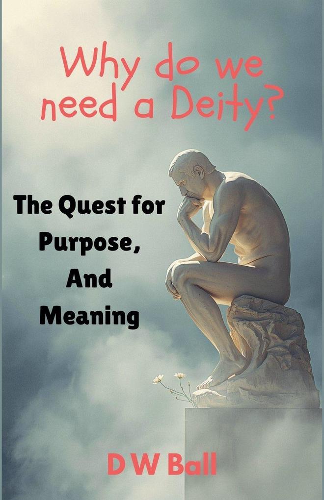 Why Do We Need a Deity? The Quest for Purpose and Meaning