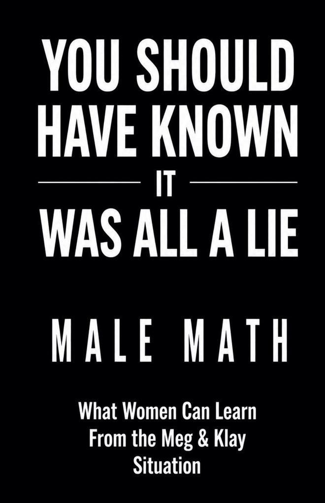 You Should Have Known It Was All a Lie! Male Math What Women Can Learn From the Meg & Klay Situation