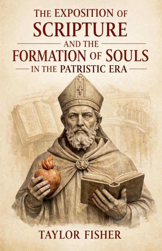 The Exposition of Scripture and the Formation of Souls in the Patristic Era