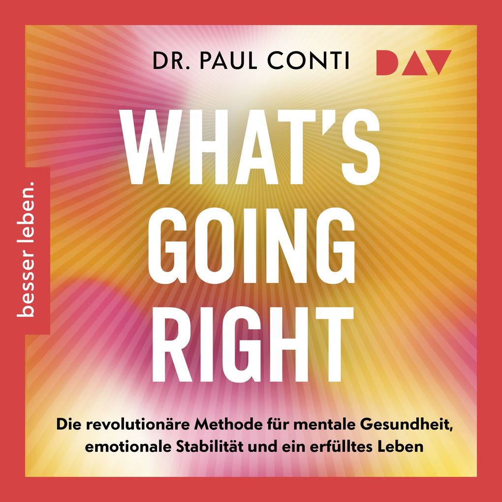 What's Going Right. Die revolutionäre Methode für mentale Gesundheit emotionale Stabilität und ein erfülltes Leben