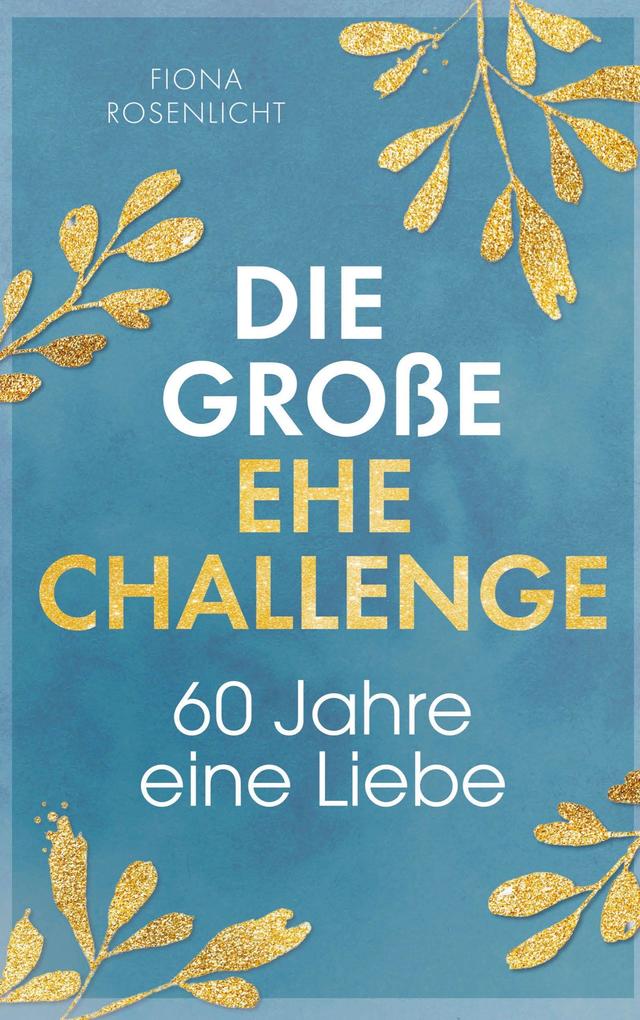 Die große Ehe Challenge: 60 Jahre eine Liebe / Euer gemeinsamer Wegweiser von der Papier- bis zur Diamanthochzeit