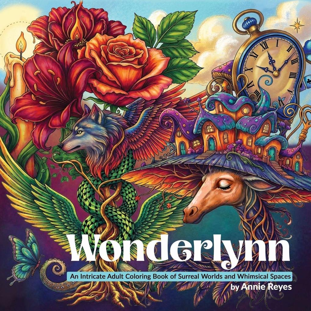 Annie Reyes Art Wonderlynn. An Intricate Adult Coloring Book Of Surreal Worlds And Whimsical Spaces