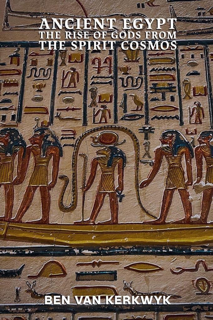 Ancient Egypt The Rise of Gods From the Spirit Cosmos