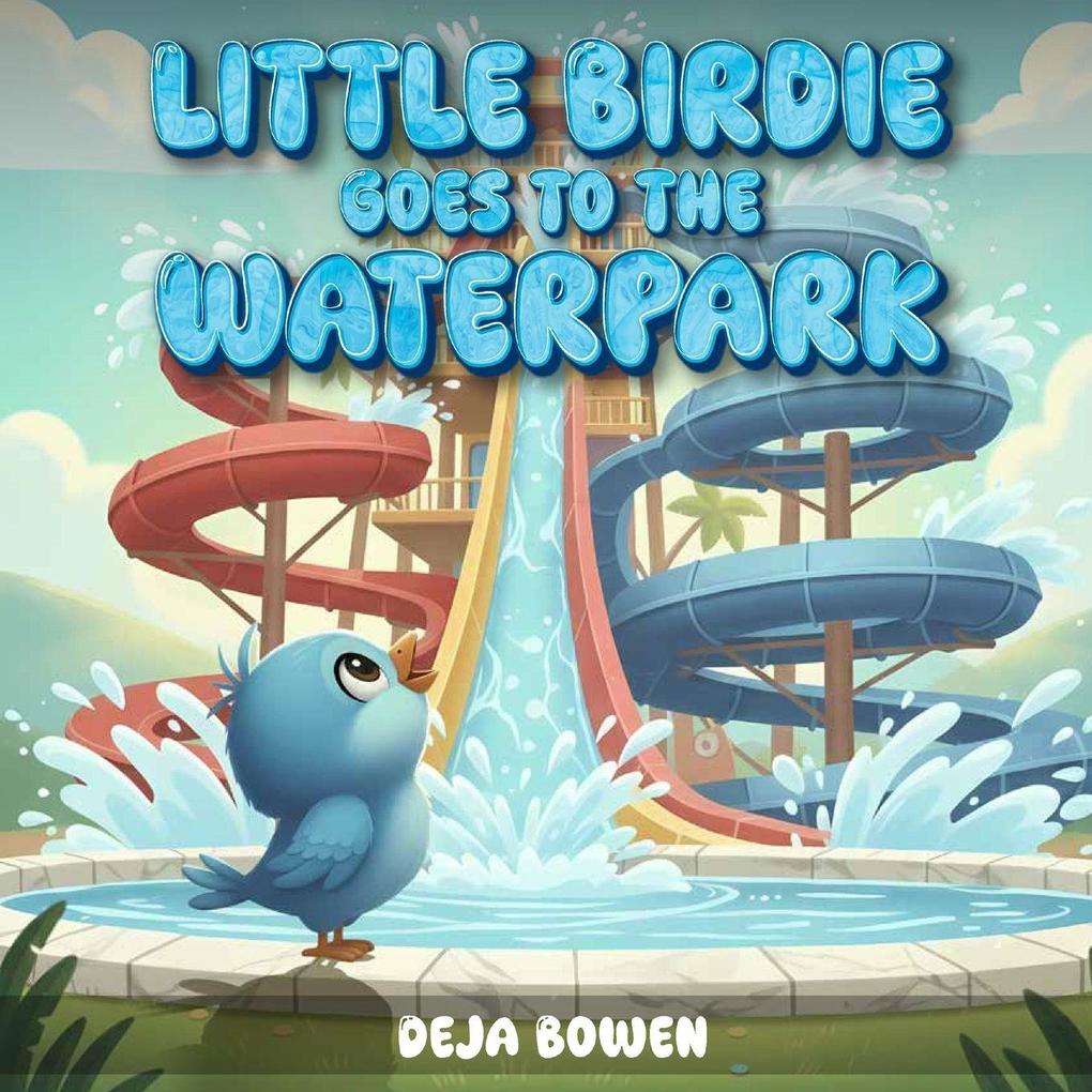 LITTLE BIRDIE GOES TO THE WATERPARK