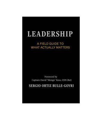 LEADERSHIP. A Field Guide to What Actually Matters