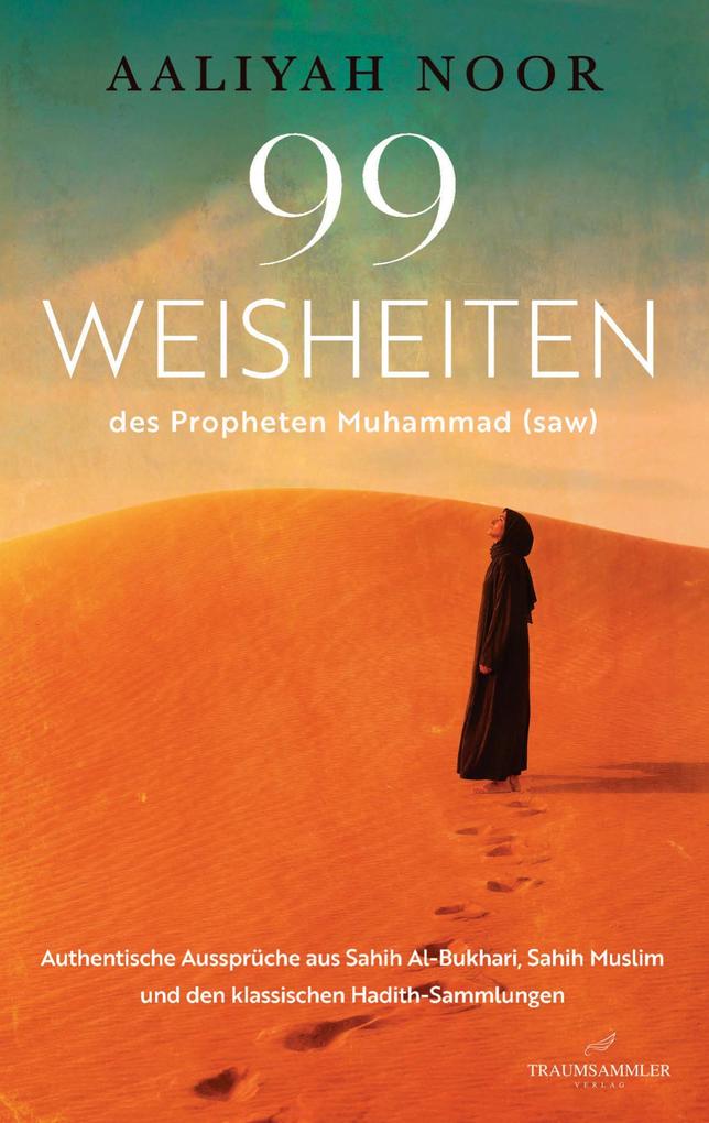 99 WEISHEITEN des Propheten Muhammad (saw): Authentische Aussprüche aus Sahih Al-Bukhari Sahih Muslim und den klassischen Hadith-Sammlungen