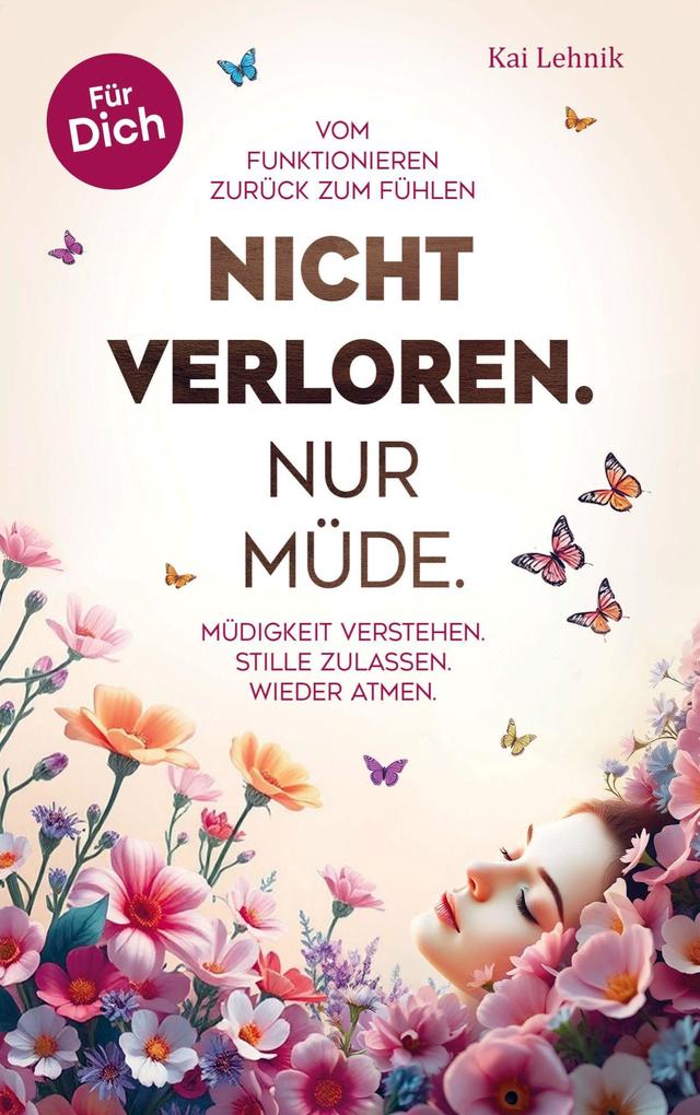 Nicht verloren. Nur müde.: Vom Funktionieren zurück zum Fühlen.