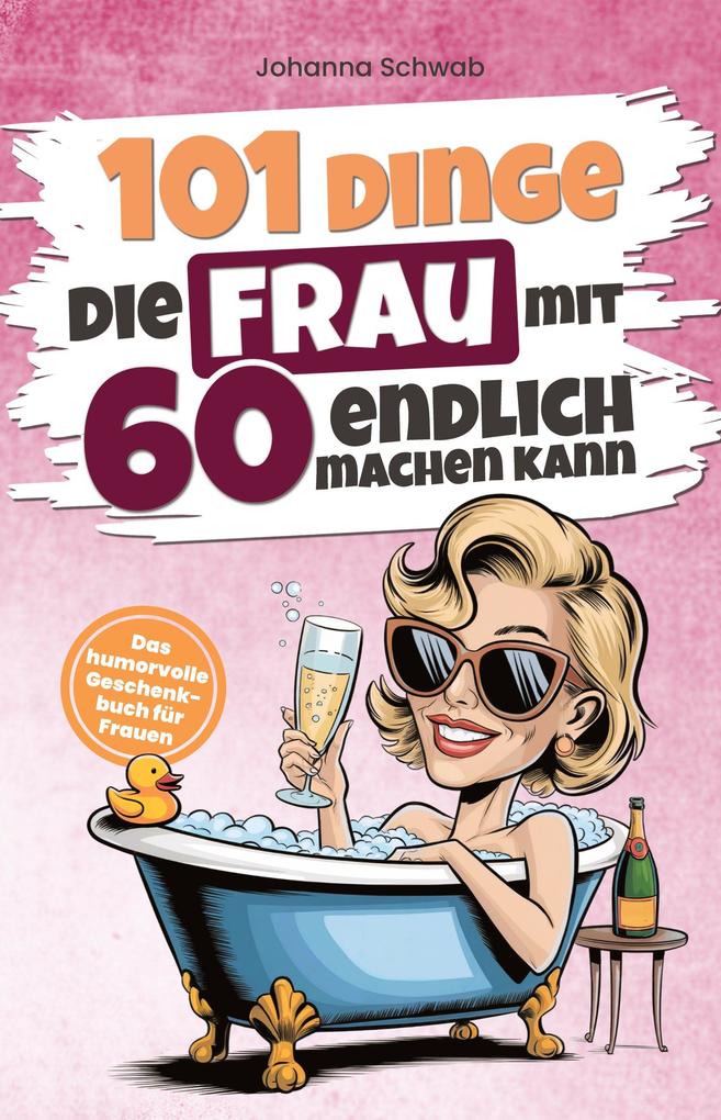 101 Dinge die Frau mit 60 endlich machen kann