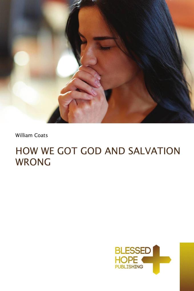 HOW WE GOT GOD AND SALVATION WRONG