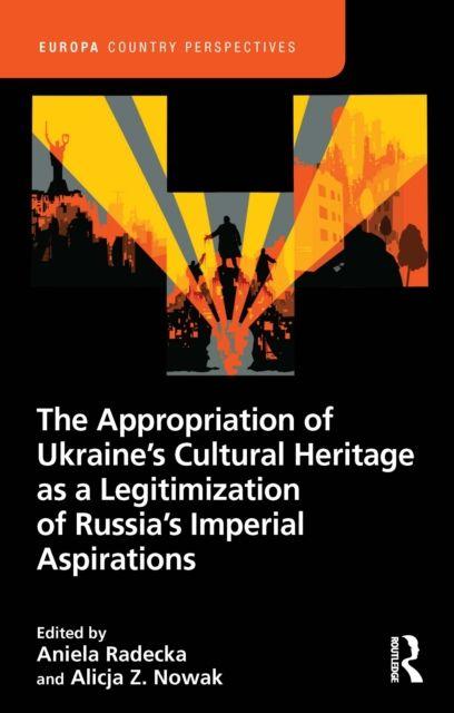 The Appropriation of Ukraine's Cultural Heritage as a Legitimization of Russia's Imperial Aspirations