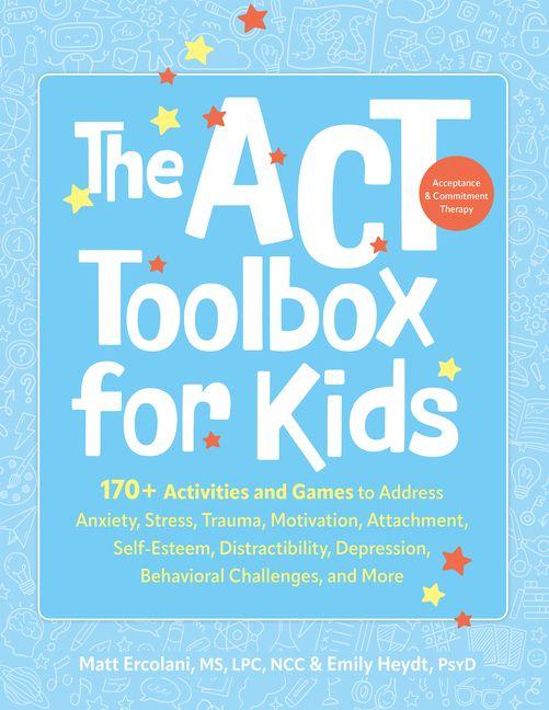 The ACT (Acceptance and Commitment Therapy) Toolbox for Kids